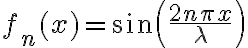 $f_n(x)=\sin\left( \frac{2n\pi x}{\lambda} \right)$